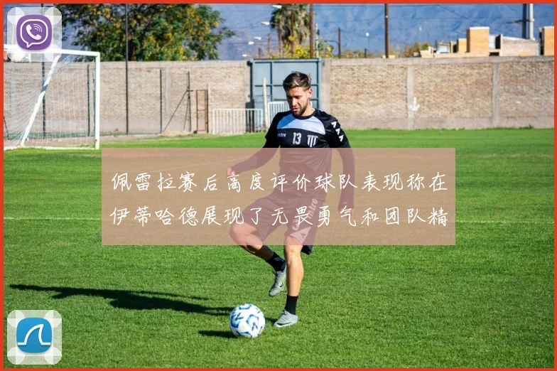 佩雷拉赛后高度评价球队表现称在伊蒂哈德展现了无畏勇气和团队精神